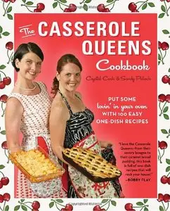 The Casserole Queens Cookbook: Put Some Lovin' in Your Oven with 100 Easy One-Dish Recipes (repost)