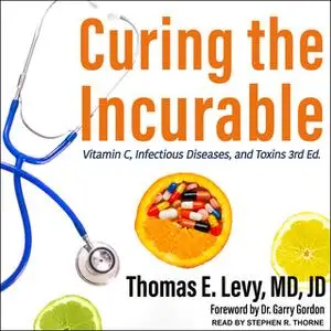 «Curing the Incurable: Vitamin C, Infectious Diseases, and Toxins, 3rd Edition» by Thomas E. Levy