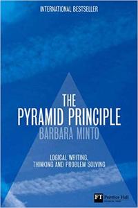The Pyramid Principle: Logic in Writing and Thinking
