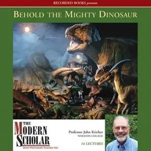Behold the Mighty Dinosaur (The Modern Scholar) (Audiobook)