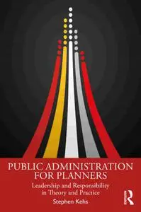Public Administration for Planners Leadership and Responsibility in Theory and Practice