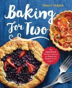 Baking for Two: The Small-Batch Baking Cookbook for Sweet and Savory Treats