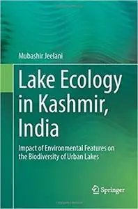 Lake Ecology in Kashmir, India: Impact of Environmental Features on the Biodiversity of Urban Lakes (Repost)