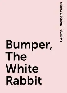 «Bumper, The White Rabbit» by George Ethelbert Walsh