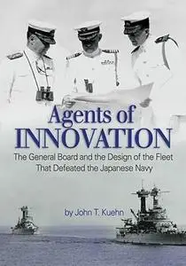 Agents of Innovation: The General Board and the Design of the Fleet That Defeated the Japanese Navy