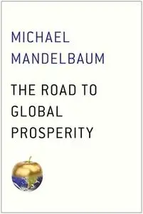 «The Road to Global Prosperity» by Michael Mandelbaum
