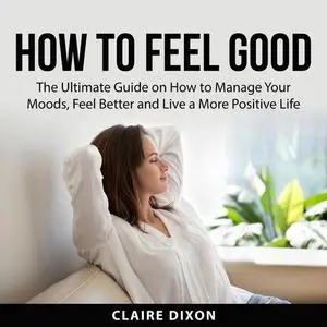 «How to Feel Good» by Claire Dixon