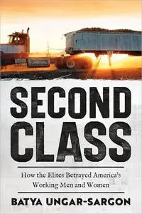 Second Class: How the Elites Betrayed America's Working Men and Women