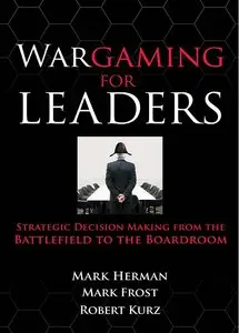 Wargaming for Leaders: Strategic Decision Making from the Battlefield to the Boardroom (repost)