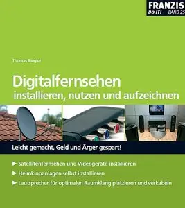 Digitalfernsehen installieren, nutzen und aufzeichnen: Leicht gemacht, Geld und Ärger gespart!