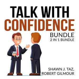 «Talk With Confidence Bundle, 2 in 1 Bundle, Exactly What to Say and Speak With No Fear» by Robert Gilmour, Shawn J. Taz