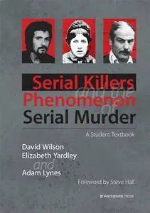 Serial Killers and the Phenomenon of Serial Murder : A Student Textbook
