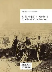 Giuseppe Sircana - A Parigi! A Parigi! Italiani alla Comune