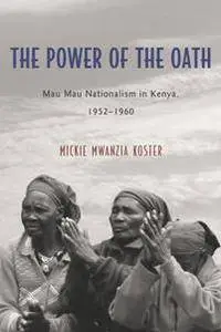 The Power of the Oath : Mau Mau Nationalism in Kenya, 1952-1960