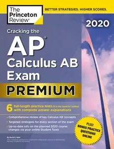 Cracking the AP Calculus AB Exam 2020, Premium Edition: 6 Practice Tests + Complete Content Review