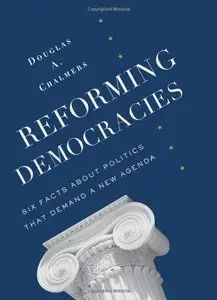 Reforming Democracies: Six Facts About Politics That Demand a New Agenda (Leonard Hastings Schoff Lectures)