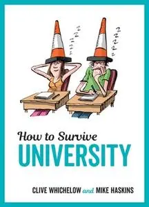 «How to Survive University» by Mike Haskins,Clive Whichelow