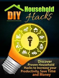 DIY Household Hacks: Discover Proven Household Hacks to Increase your Productivity