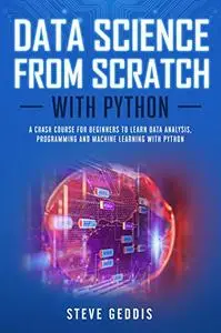 Data Science from Scratch With Python: A crash course for beginners to learn Data Analysis