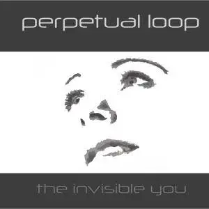 Perpetual Loop - The Invisible You (2017) [Official Digital Download]