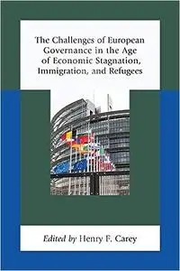 The Challenges of European Governance in the Age of Economic Stagnation, Immigration, and Refugees