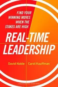 Real-Time Leadership: Find Your Winning Moves When the Stakes Are High