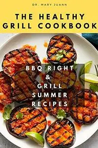 The Healthy Grill Cookbook: BBQ Right & Grill Summer Recipes