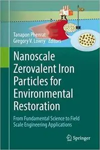 Nanoscale Zerovalent Iron Particles for Environmental Restoration: From Fundamental Science to Field Scale Engineering A