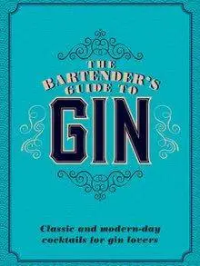 The Bartender's Guide to Gin: Classic and modern-day cocktails for gin lovers