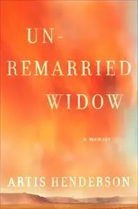 «Unremarried Widow: A Memoir» by Artis Henderson