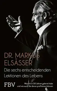 Markus Elsässer - Die sechs entscheidenden Lektionen des Lebens