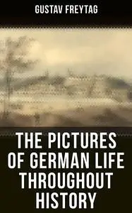 «The Pictures of German Life Throughout History» by Gustav Freytag