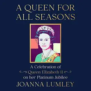 A Queen for All Seasons: A Celebration of Queen Elizabeth II on Her Platinum Jubilee [Audiobook]