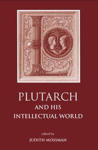 Plutarch And His Intellectual World: Essays On Plutarch