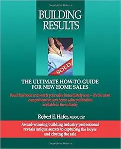 Building Results-The Ultimate How-To Guide For New Home Sales