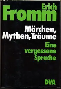 Erich Fromm - Märchen, Mythen, Träume: Eine Einführung in das Verständnis einer vergessenen Sprache