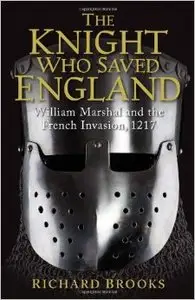 The Knight Who Saved England: William Marshal and the French Invasion, 1217