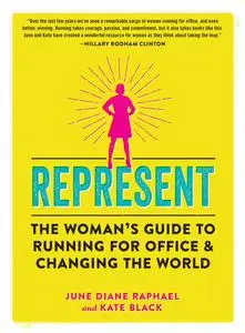 Represent The Woman's Guide to Running for Office and Changing the World