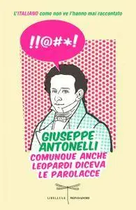 Giuseppe Antonelli - Comunque anche Leopardi diceva le parolacce