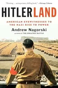 Hitlerland: American Eyewitnesses to the Nazi Rise to Power