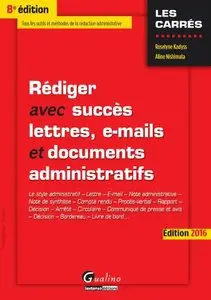 Rédiger avec succès lettres, e-mail et documents administratifs : Édition 2016