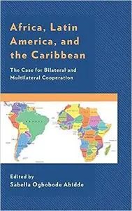 Africa, Latin America, and the Caribbean: The Case for Bilateral and Multilateral Cooperation