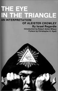 Israel Regardie - The Eye in the Triangle: An Interpretation of Aleister Crowley