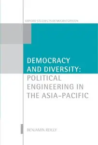 Democracy and Diversity: Political Engineering in the Asia-Pacific (Oxford Studies in Democratization) (Repost)
