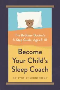 Become Your Child's Sleep Coach The Bedtime Doctor's 5 Step Guide, Ages 3 10