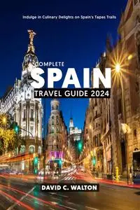 COMPLETE SPAIN TRAVEL GUIDE 2024: Indulge in Culinary Delights on Spain’s Tapas Trails