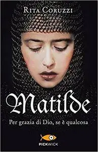 Rita Coruzzi - Matilde. Per grazia di Dio, se è qualcosa