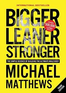 Bigger Leaner Stronger: The Simple Science of Building the Ultimate Male Body, 3rd Edition