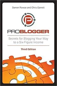 ProBlogger: Secrets for Blogging Your Way to a Six-Figure Income Ed 3