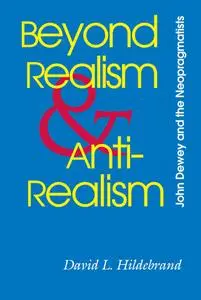 Beyond Realism and Antirealism: John Dewey and the Neopragmatists (The Vanderbilt Library of American Philosophy)